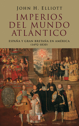 IMPERIOS DEL MUNDO ATLÁNTICO: ESPAÑA Y GRAN BRETAÑA EN AMÉRICA 1492-1830