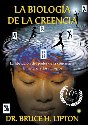 BIOLOGÍA DE LA CREENCIA, LA (EDICIÓN 10º ANIVERSARIO)