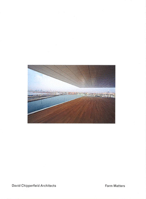 DAVID CHIPPERFIELD ARCHITECTS: FORM MATTERS