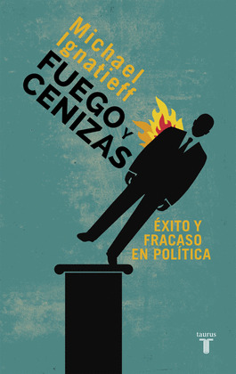 FUEGO Y CENIZAS. EXITO Y FRACASO EN POLITICA