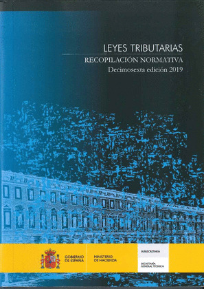 LEYES TRIBUTARIAS. RECOPILACIÓN NORMATIVA. DECIMOSEXTA EDICIÓN 2019