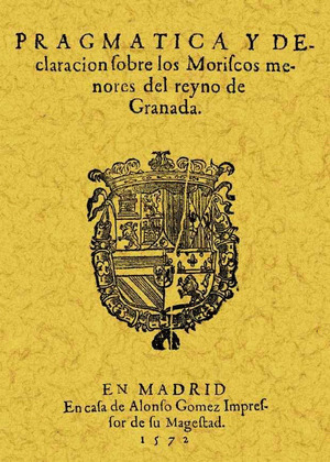 PRAGMÁTICA Y DECLARACIÓN DE LOS MORISCOS MENORES DEL REYNO DE GRANADA