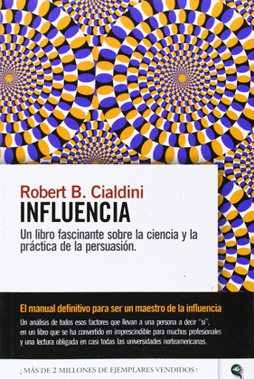INFLUENCIA. UN LIBRO FASCINANTE SOBRE LA CIENCIA Y LA PRÁCTICA DE LA PERSUASIÓN