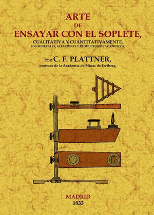 ARTE DE ENSAYAR CON EL SOPLETE CUALITATIVA Y CUANTITATIVAMENTE LOS MINERALES, AL