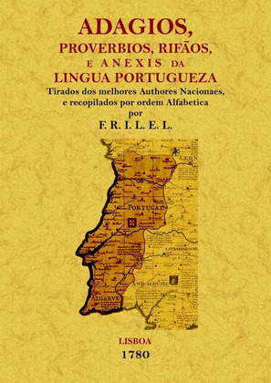 ADAGIOS, PROVERVIOS, RIFAOS E ANEXIS DA LINGUA PORTUGUEZA