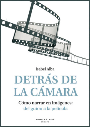 DETRÁS DE LA CÁMARA. CÓMO NARRAR EN IMÁGENES: DEL GUION A LA PELÍCULA