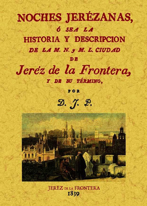NOCHES JEREZANAS O SEA LA HISTORIA Y DESCRIPCION DE LA M.N. Y M.L. CIUDAD DE JER