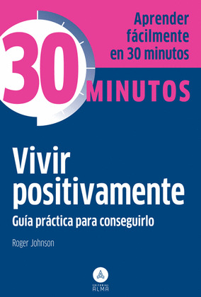 VIVIR POSITIVAMENTE (APRENDER FÁCILMENTE EN TREINTA MINUTOS)