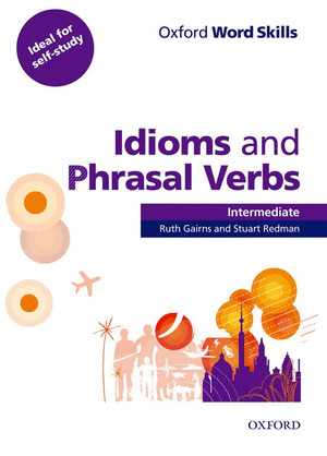 OXFORD WORD SKILLS INTERMEDIATE IDIOMS AND PHRASAL VERBS STUDENT'S BOOK WITH KEY