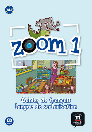 ZOOM 1. CAHIER DE FRANÇAIS LANGUE DE SCOLARISATION (NIVEAU A1.1)