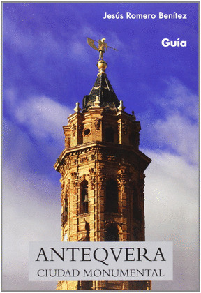 ANTEQUERA. CIUDAD MONUMENTAL. GUÍA