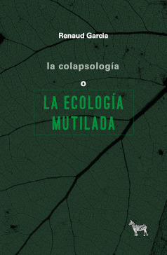 LA COLAPSOLOGÍA O LA ECOLOGÍA MUTILADA