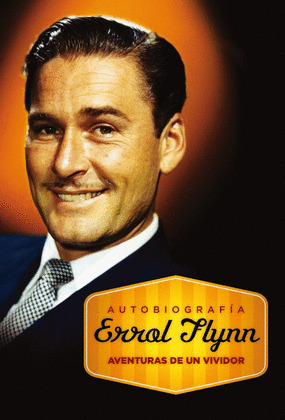 AUTOBIOGRAFÍA, ERROL FLYNN: AVENTURAS DE UN VIVIDOR
