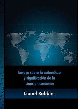 ENSAYO SOBRE LA NATURALEZA Y SIGNIFICACIÓN DE LA CIENCIA ECONÓMICA