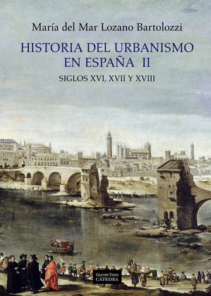 HISTORIA DEL URBANISMO EN ESPAÑA  II: SIGLOS XVI, XVII Y XVIII