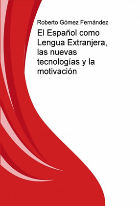EL ESPAÑOL COMO LENGUA EXTRANJERA, LAS NUEVAS TECNOLOGÍAS Y LA MOTIVACIÓN
