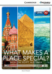 CAMBRIDGE DISCOVERY A2 - WHAT MAKES A PLACE SPECIAL? MOSCOW, EGYPT, AUSTRALIA. B