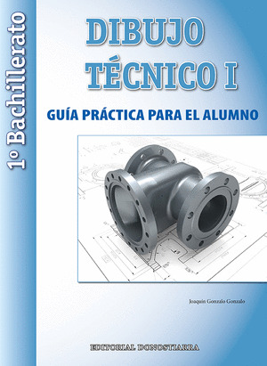 DIBUJO TECNICO I: 1º BACHILLERATO. GUIA PRACTICA PARA EL ALUMNO.