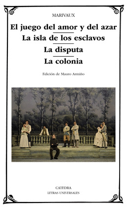 JUEGO DEL AMOR Y DEL AZAR, EL ; LA ISLA DE LOS ESCLAVOS; LA DISPUTA; LA COLONIA