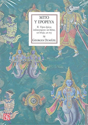 MITO Y EPOPEYA II: TIPOS EPICOS INDOEUROPEOS: UN HEROE, UN BRUJO, UN REY