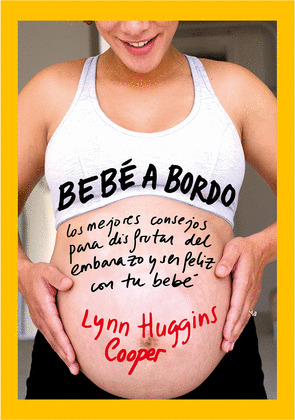 BEBÉ A BORDO : LOS MEJORES CONSEJOS PARA DISFRUTAR DEL EMBARAZO Y SER FELIZ CON TU BEBÉ