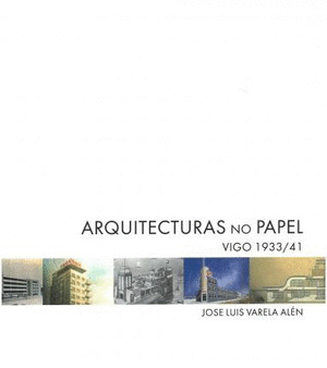 ARQUITECTURAS NO PAPEL, VIGO 1933/1941