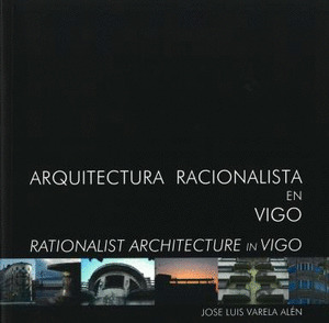 ARQUITECTURA RACIONALISTA EN VIGO = RACIONALIST ARCHITECTURE IN VIGO