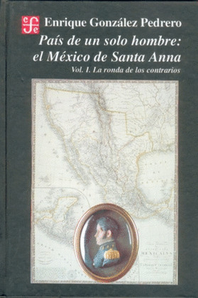 PAÍS DE UN SOLO HOMBRE : EL MÉXICO DE SANTA ANNA, I : LA RONDA DE LOS CONTRARIOS