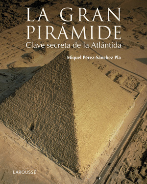 LA GRAN PIRAMIDE. CLAVE SECRETA DE LA ATLANTIDA