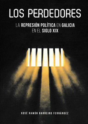 LOS PERDEDORES. LA REPRESION POLITICA EN GALICIA EN EL SIGLO XIX