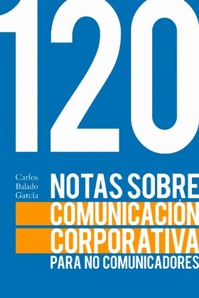 120 NOTAS SOBRE COMUNICACION CORPORATIVA PARA NO COMUNICADORES