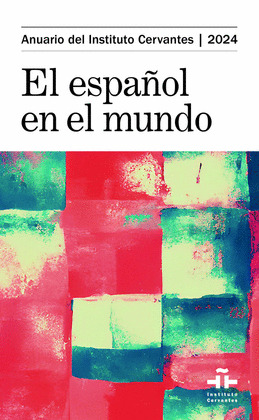 ANUARIO DEL INSTITUTO CERVANTES 2024: EL ESPAÑOL EN EL MUNDO