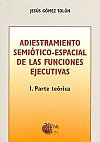 ADIESTRAMIENTO SEMIOTICO-ESPACIAL DE LAS FUNCIONES EJECUTIVAS I: PARTE TEORICA