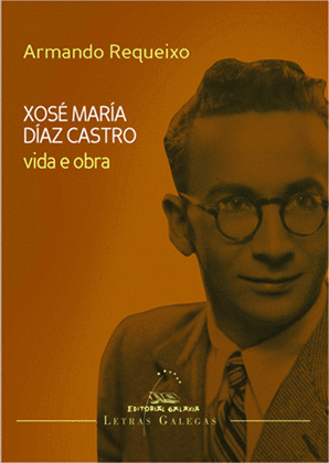 XOSE MARIA DIAZ CASTRO. VIDA E OBRA (LETRAS GALEGAS 2014)