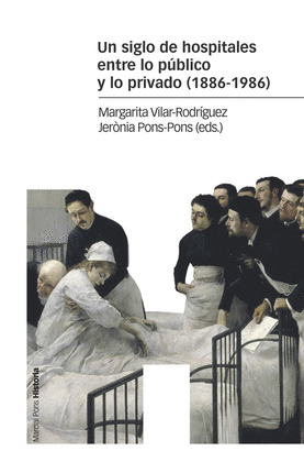 SIGLO DE HOSPITALES ENTRE LO PÚBLICO Y LO PRIVADO, UN (1886-1986)