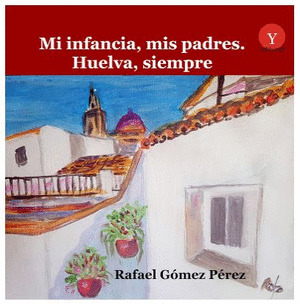 MI INFANCIA, MIS PADRES. HUELVA, SIEMPRE