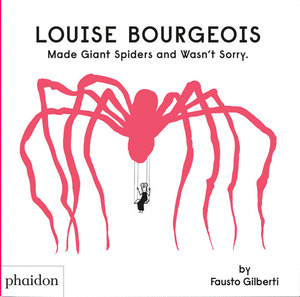 LOUISE BOURGEOIS MADE GIANT SPIDERS AND WASNŽT SORRY