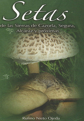 SETAS DE LAS SIERRAS DE CAZORLA, SEGURA, ALCARAZ Y PRÓXIMAS