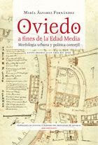 OVIEDO A FINES DE LA EDAD MEDIA. MORFOLOGÍA URBANA Y POLÍTICA CONCEJIL