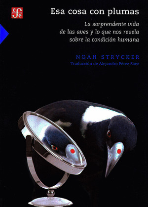 ESA COSA CON PLUMAS. LA SORPRENDENTE VIDA DE LAS AVES Y LO QUE NOS REVELA SOBRE