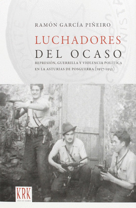 LUCHADORES DEL OCASO. REPRESIÓN, GUERRILLA Y VIOLENCIA POLÍTICA EN LA ASTURIAS D