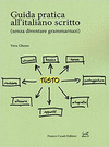 GUIDA PRATICA ALL'ITALIANO SCRITTO (SENZA DIVENTARE GRAMMARNAZI)