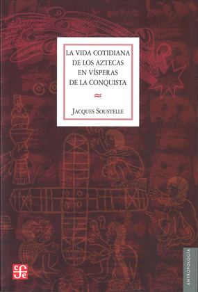 LA VIDA COTIDIANA DE LOS AZTECAS EN VÍSPERAS DE LA CONQUISTA