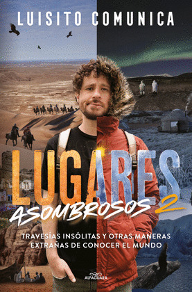 LUGARES ASOMBROSOS: TRAVESIAS INSÓLITAS Y OTRAS MANERAS DE CONOCER EL MUNDO