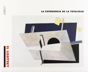 EL LISSITZKY : LA EXPERIENCIA DE LA TOTALIDAD
