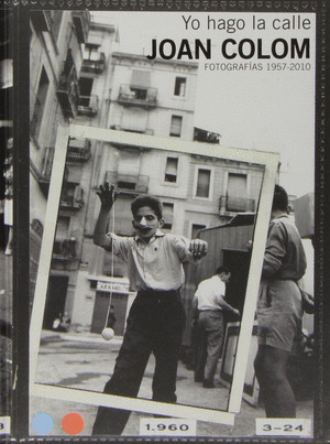 YO HAGO LA CALLE: JOAN COLOM. FOTOGRAFÍAS 1957-2010