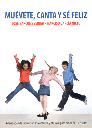 MUEVETE, CANTA Y SE FELIZ (ACT.ED.PSICOM.Y MUSICAL 3-9 AÑOS)