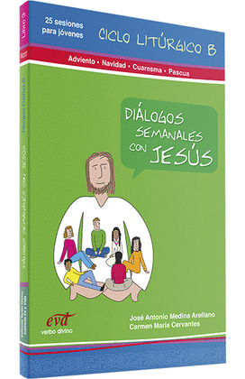 DIÁLOGOS SEMANALES CON JESUS CICLO B: ADVIENTO, NAVIDAD, CUARESMA Y PASCUA