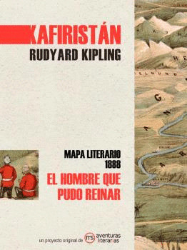 KAFARISTÁN. MAPA LITERARIO 1888. EL HOMBRE QUE PUDO REINAR, DE RUYARD KIPLING