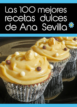 LAS 100 MEJORES RECETAS DULCES DE ANA SEVILLA